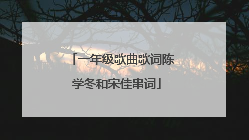 一年级歌曲歌词陈学冬和宋佳串词