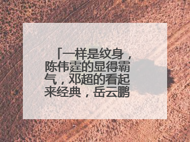 一样是纹身，陈伟霆的显得霸气，邓超的看起来经典，岳云鹏的是什么样？