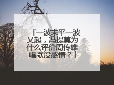 一波未平一波又起,冯提莫为什么评价周传雄唱歌没感情?