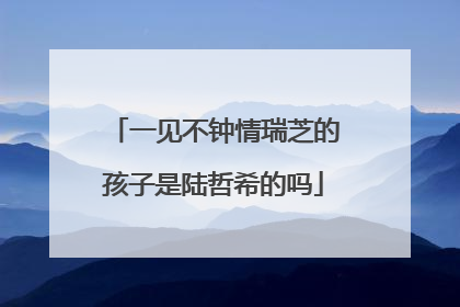 一见不钟情瑞芝的孩子是陆哲希的吗