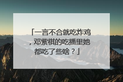 一言不合就吃炸鸡，邓紫棋的吃播里她都吃了些啥？