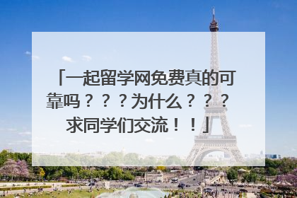 一起留学网免费真的可靠吗？？？为什么？？？求同学们交流！！