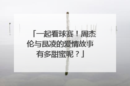 一起看球赛!周杰伦与昆凌的爱情故事有多甜蜜呢?