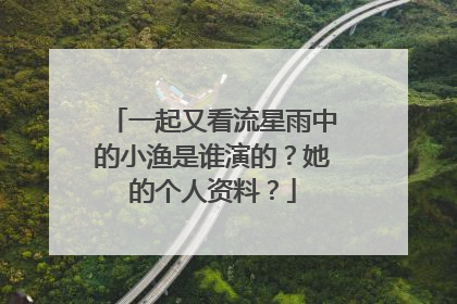 一起又看流星雨中的小渔是谁演的?她的个人资料?