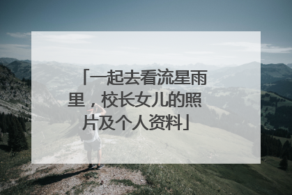 一起去看流星雨里，校长女儿的照片及个人资料