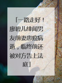 一路走好!廖碧儿绯闻男友前妻患癌病逝,临终前还被对方告上法庭