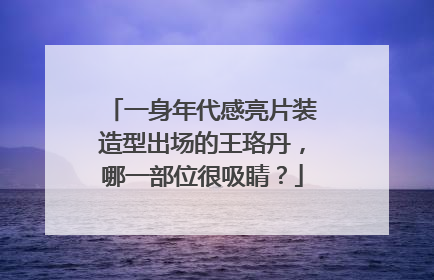 一身年代感亮片装造型出场的王珞丹,哪一部位很吸睛?