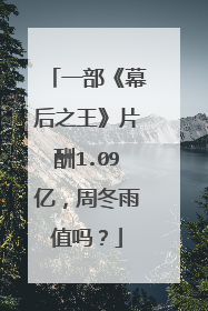 一部《幕后之王》片酬1.09亿，周冬雨值吗？