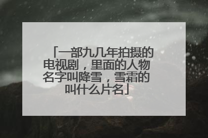 一部九几年拍摄的电视剧,里面的人物名字叫降雪,雪霜的叫什么片名