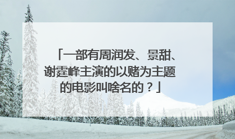 一部有周润发、景甜、谢霆峰主演的以赌为主题的电影叫啥名的?