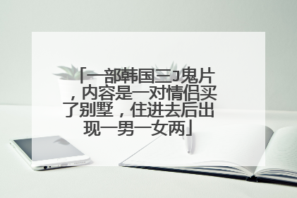 一部韩国三J鬼片，内容是一对情侣买了别墅，住进去后出现一男一女两