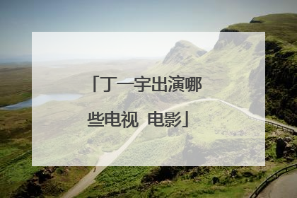 丁一宇出演哪些电视 电影