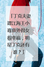 丁克夫妻谭江海王小骞意外得女很幸福,明星丁克还有谁?