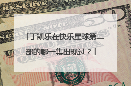 丁凯乐在快乐星球第二部的哪一集出现过？