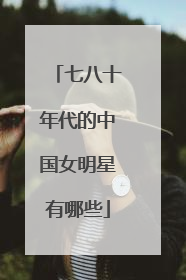 七八十年代的中国女明星有哪些
