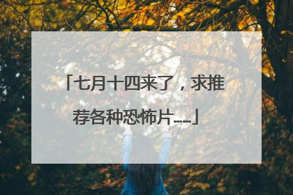 七月十四来了，求推荐各种恐怖片……