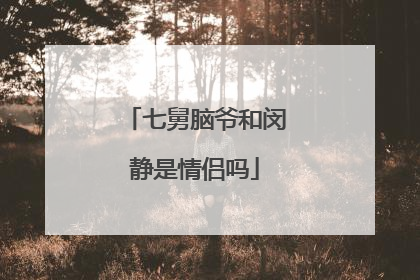 七舅脑爷和闵静是情侣吗