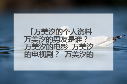 万美汐的个人资料 万美汐的男友是谁？ 万美汐的电影 万美汐的电视剧？ 万美汐的微博 万美汐博客