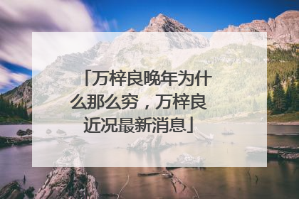 万梓良晚年为什么那么穷，万梓良近况最新消息