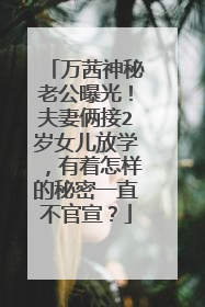万茜神秘老公曝光！夫妻俩接2岁女儿放学，有着怎样的秘密一直不官宣？