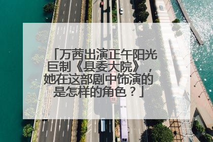 万茜出演正午阳光巨制《县委大院》，她在这部剧中饰演的是怎样的角色？