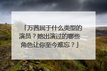 万茜属于什么类型的演员？她出演过的哪些角色让你至今难忘？