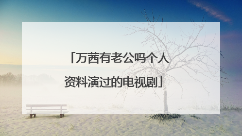 万茜有老公吗个人资料演过的电视剧