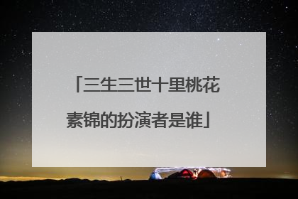 三生三世十里桃花素锦的扮演者是谁