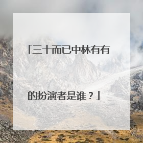 三十而已中林有有的扮演者是谁？