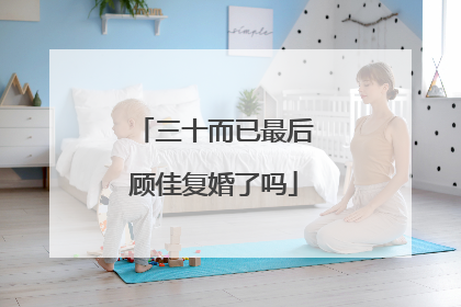 三十而已最后顾佳复婚了吗