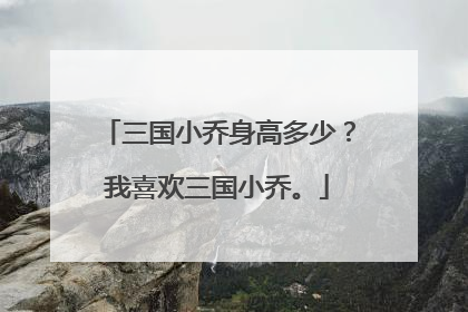 三国小乔身高多少?我喜欢三国小乔。