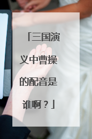 三国演义中曹操的配音是谁啊?