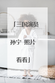 三国演员孙宁 照片看看