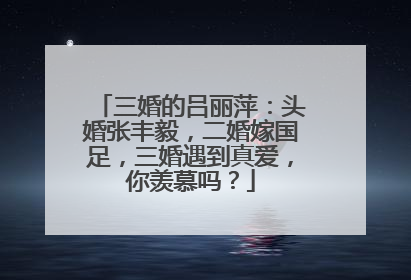三婚的吕丽萍:头婚张丰毅,二婚嫁国足,三婚遇到真爱,你羡慕吗?
