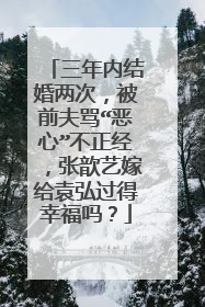 三年内结婚两次，被前夫骂“恶心”不正经，张歆艺嫁给袁弘过得幸福吗？