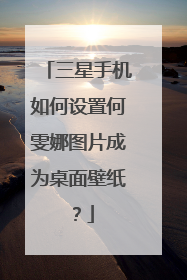 三星手机如何设置何雯娜图片成为桌面壁纸?