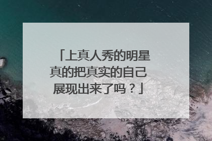 上真人秀的明星真的把真实的自己展现出来了吗？
