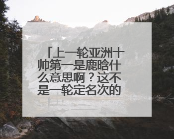 上一轮亚洲十帅第一是鹿晗什么意思啊?这不是一轮定名次的吗?