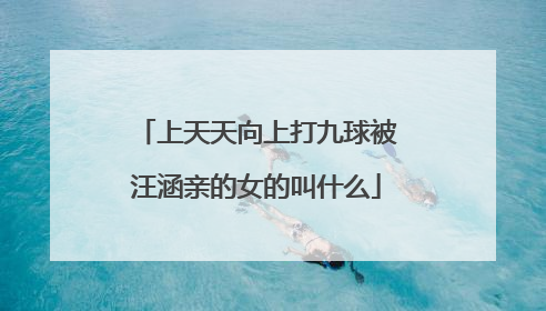上天天向上打九球被汪涵亲的女的叫什么