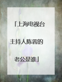 上海电视台主持人陈蓉的老公是谁