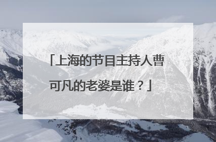 上海的节目主持人曹可凡的老婆是谁?