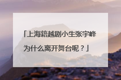 上海籍越剧小生张宇峰为什么离开舞台呢?