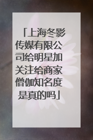 上海冬影传媒有限公司给明星加关注给商家僧伽知名度是真的吗