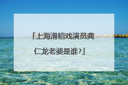 上海滑稽戏演员龚仁龙老婆是谁?