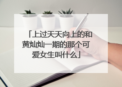 上过天天向上的和黄灿灿一期的那个可爱女生叫什么