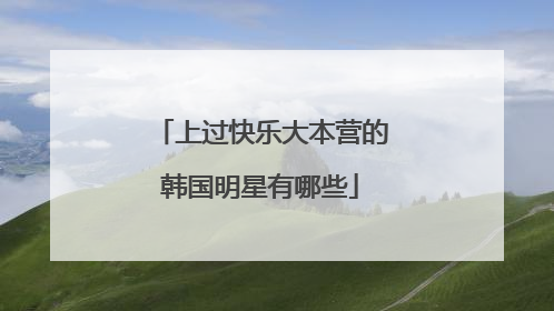 上过快乐大本营的韩国明星有哪些