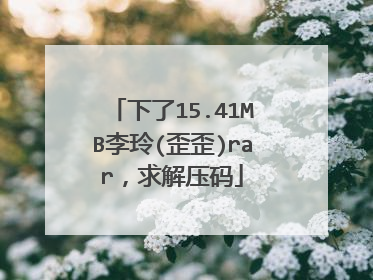 下了15.41MB李玲(歪歪)rar，求解压码