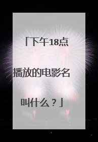 下午18点播放的电影名叫什么?