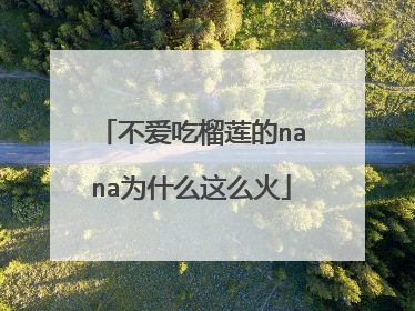 不爱吃榴莲的nana为什么这么火