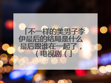 不一样的美男子李伊最后的结局是什么最后跟谁在一起了，（电视剧（